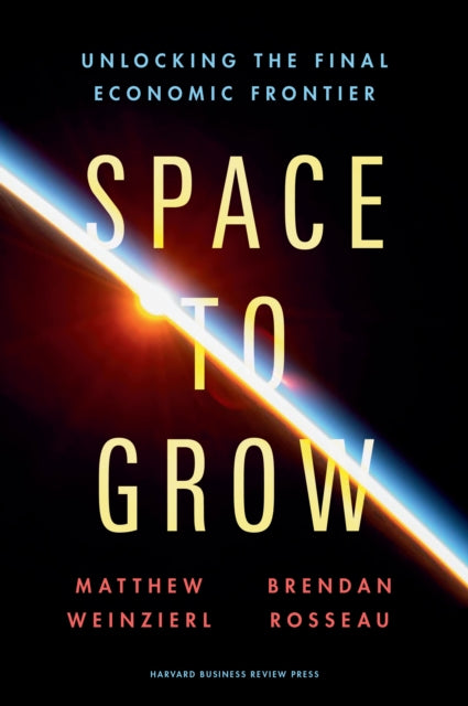 Space to Grow, Unlocking the Final Economic Frontier 9781647827168 Matthew Weinzierl