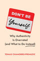 Book cover of: Don't Be Yourself. By: Tomas Chamorro-Premuzic