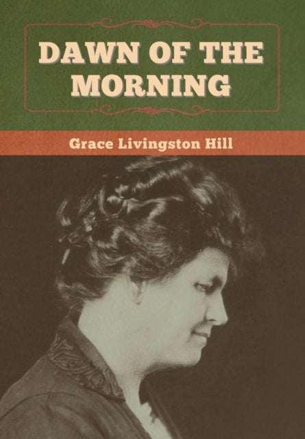 Book cover of: Dawn of the Morning. By: Grace Livingston Hill