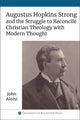 Book cover of: Augustus Hopkins Strong and the Struggle to Reconcile Christian Theology with Modern Thought. By: John Aloisi