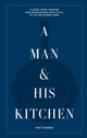 Man & His Kitchen, Classic Home Cooking and Entertaining with Style at the Wm Brown Farm 9781648290589 Matt Hranek