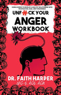 Unfuck Your Anger Workbook, Using Science to Understand Frustration, Rage and Forgiveness.