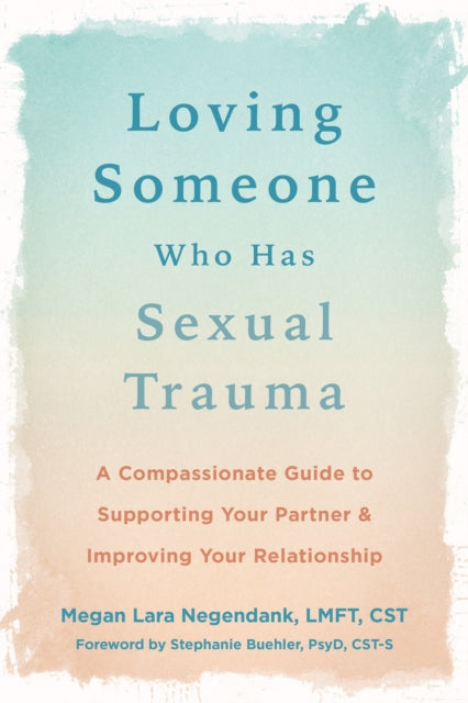 Book cover of: Loving Someone Who Has Sexual Trauma. By: Megan Lara Negendank