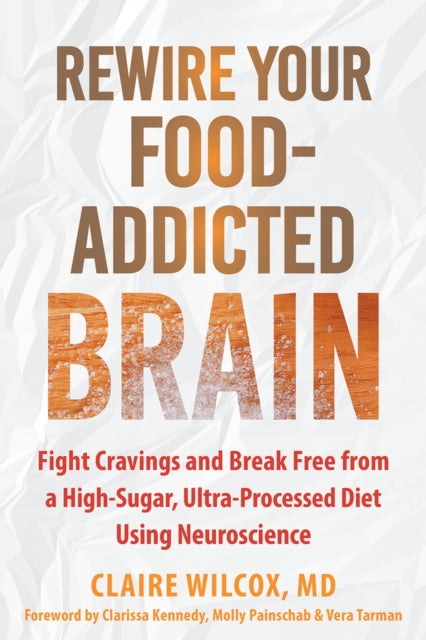 Book cover of: Rewire Your Food-Addicted Brain. By: Claire Wilcox