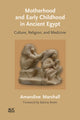 Book cover of: Motherhood and Early Childhood in Ancient Egypt. By: Amandine Marshall