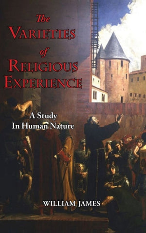 Varieties of Religious Experience - A Study in Human Nature