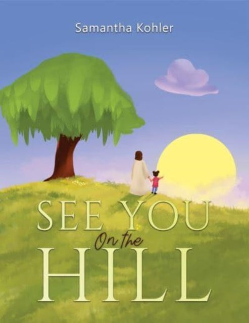 Book cover of: See You On the Hill. By: Samantha Kohler