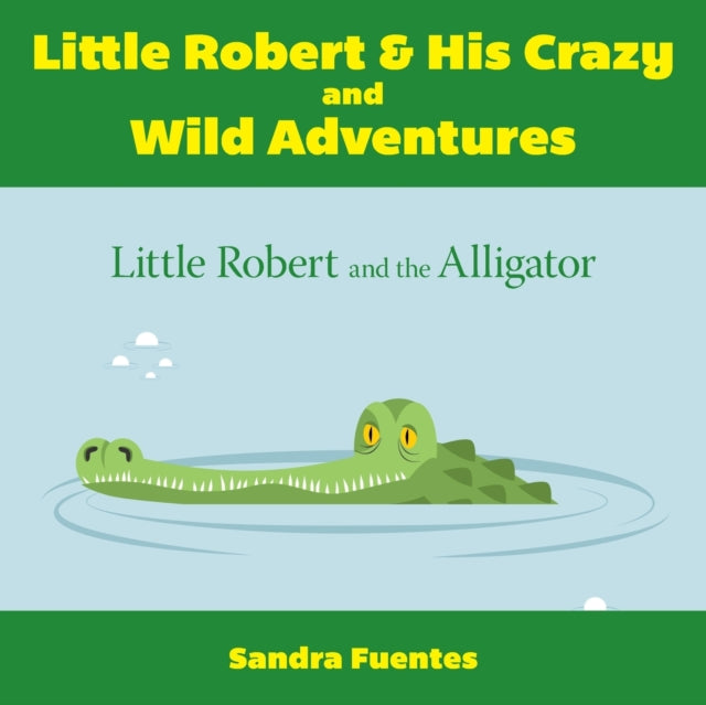 Book cover of: Little Robert & His Crazy and Wild Adventures. By: Sandra Fuentes