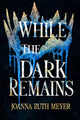 Book cover of: While the Dark Remains. By: Joanna Ruth Meyer
