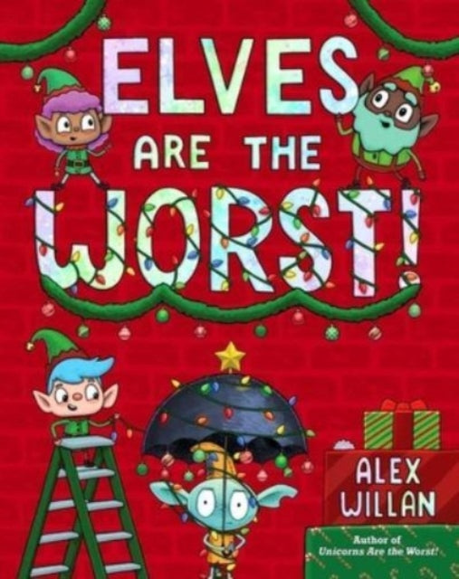 Book cover of: Elves Are the Worst!. By: Alex Willan