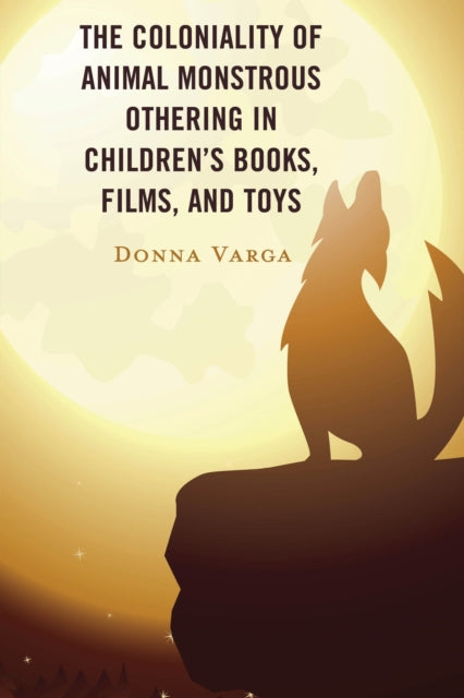 The Coloniality of Animal Monstrous Othering in Children’s Books, Films, and Toys