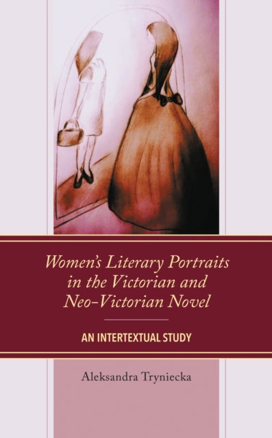 Book cover of: Women’s Literary Portraits in the Victorian and Neo-Victorian Novel. By: Aleksandra Tryniecka