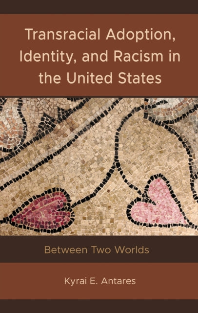 Book cover of: Transracial Adoption, Identity, and Racism in the United States. By: Kyrai E. Antares