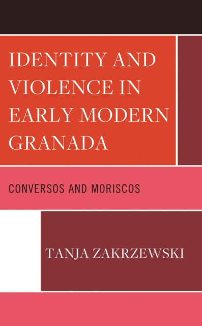 Book cover of: Identity and Violence in Early Modern Granada. By: Tanja Zakrzewski