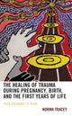 Book cover of: Healing of Trauma during Pregnancy, Birth, and the First Years of Life. By: Norma Tracey