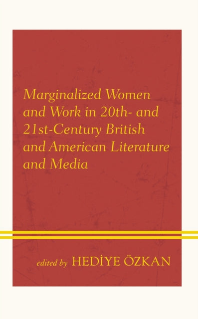 Book cover of: Marginalized Women and Work in 20th- and 21st-Century British and American Literature and Media. By: Hediye Özkan
