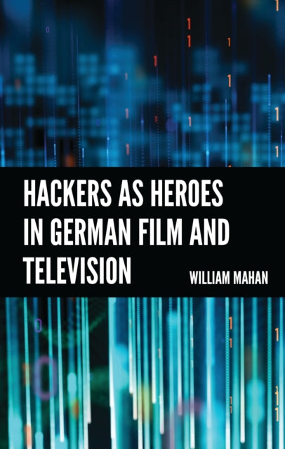 Book cover of: Hackers as Heroes in German Film and Television. By: William Mahan