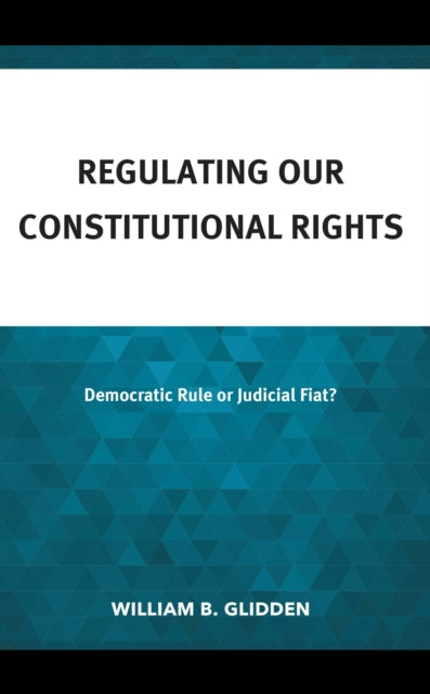 Book cover of: Regulating Our Constitutional Rights. By: William B. Glidden