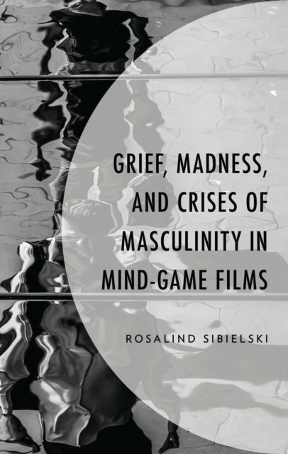 Book cover of: Grief, Madness, and Crises of Masculinity in Mind-Game Films. By: Rosalind Sibielski