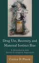 Book cover of: Drug Use, Recovery, and Maternal Instinct Bias. By: Caitlyn D. Placek
