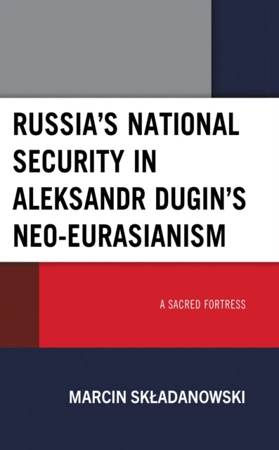 Russia’s National Security in Aleksandr Dugin’s Neo-Eurasianism