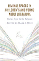 Book cover of: Liminal Spaces in Children’s and Young Adult Literature. By: Mark I. West