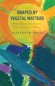 Book cover of: Shaped by Vegetal Matters. By: Elizabeth Oriel