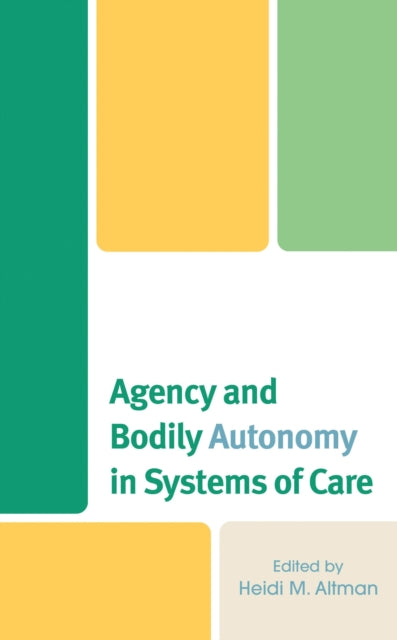 Book cover of: Agency and Bodily Autonomy in Systems of Care. By: Heidi M. Altman