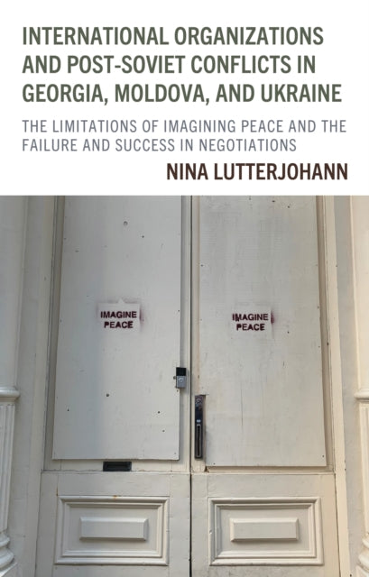 Book cover of: International Organizations and Post-Soviet Conflicts in Georgia, Moldova, and Ukraine. By: Nina Lutterjohann