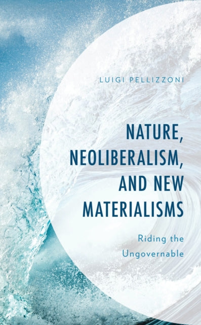 Book cover of: Nature, Neoliberalism, and New Materialisms. By: Luigi Pellizzoni