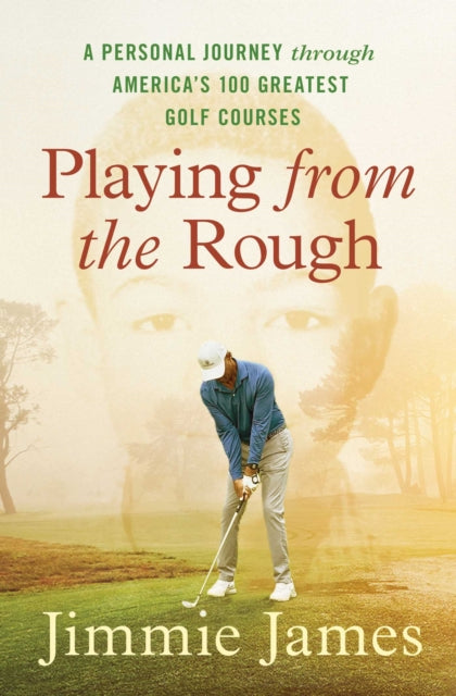 Playing from the Rough, A Personal Journey through America's 100 Greatest Golf Courses