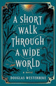Short Walk Through a Wide World, A Novel 9781668026069 Douglas Westerbeke