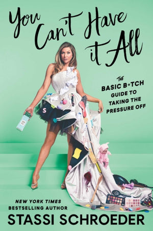 You Can't Have It All, The Basic B*tch Guide to Taking the Pressure Off
