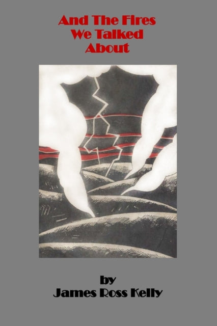 Book cover of: And The Fires We Talked About. By: James Ross Kelly