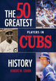 Book cover of: 50 Greatest Players in Cubs History. By: Robert W. Cohen