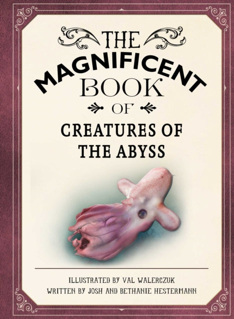 Book cover of: Magnificent Book of Creatures of the Abyss. By: Josh Hestermann