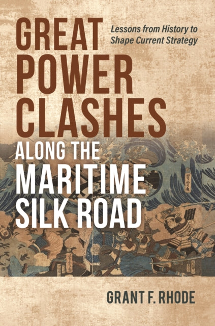 Book cover of: Great Power Clashes along the Maritime Silk Road. By: Grant Frederick Rhode