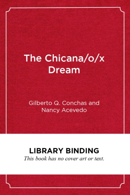 Book cover of: Chicana/o/x Dream. By: Gilberto Q. Conchas