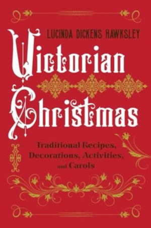 Victorian Christmas, Traditional Recipes, Decorations, Activities, and Carols