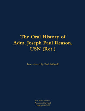 The Oral History of Adm. Joseph Paul Reason, USN (Ret.)