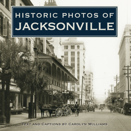 Book cover of: Historic Photos of Jacksonville. By: Carolyn Williams