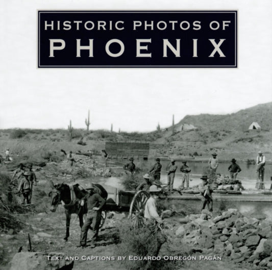 Book cover of: Historic Photos of Phoenix. By: Eduardo Obregon Pagan