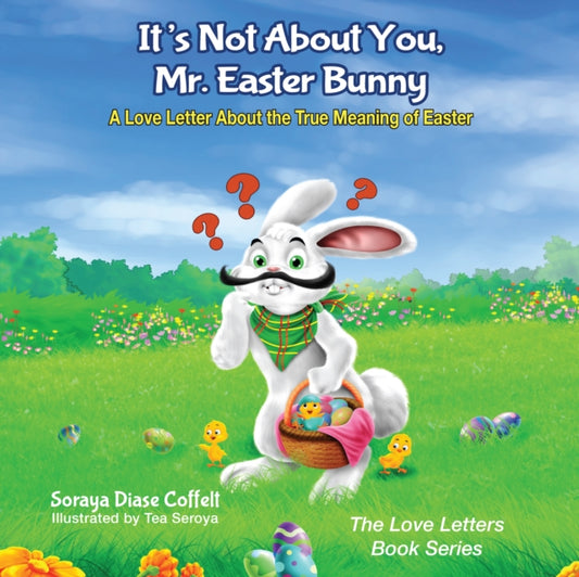 Book cover of: It's Not About You, Mr. Easter Bunny. By: Soraya Coffelt