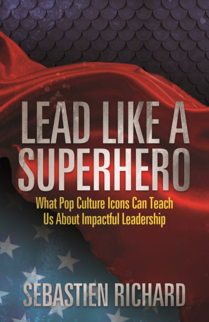 Book cover of: Lead Like a Superhero. By: Sebastien Richard