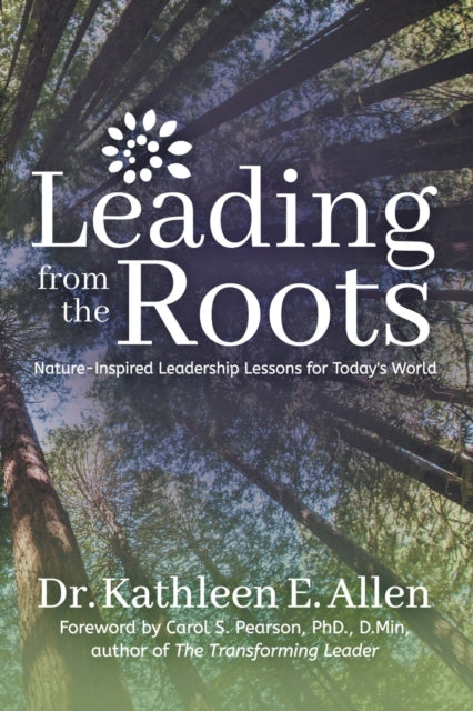 Book cover of: Leading from the Roots. By: Dr. Kathleen E. Allen