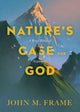Book cover of: Nature's Case for God. By: John M. Frame