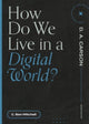 Book cover of: How Do We Live in a Digital World?. By: C. Ben Mitchell
