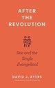 Book cover of: After the Revolution – Sex and the Single Evangelical. By: David J. Ayers