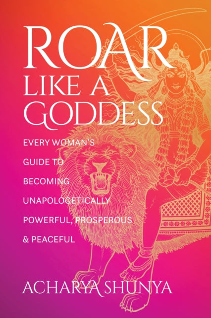 Book cover of: Roar Like a Goddess. By: Acharya Shunya