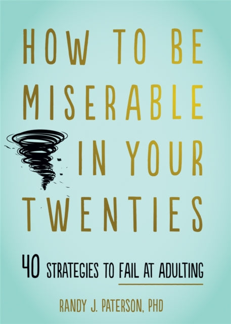 Book cover of: How to Be Miserable in Your Twenties. By: Randy J. Paterson